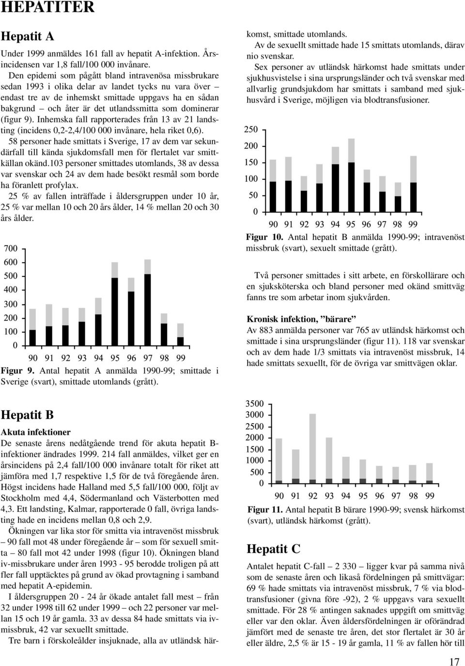 som dominerar (figur 9). Inhemska fall rapporterades från av landsting (incidens,-,/ invånare, hela riket,6).