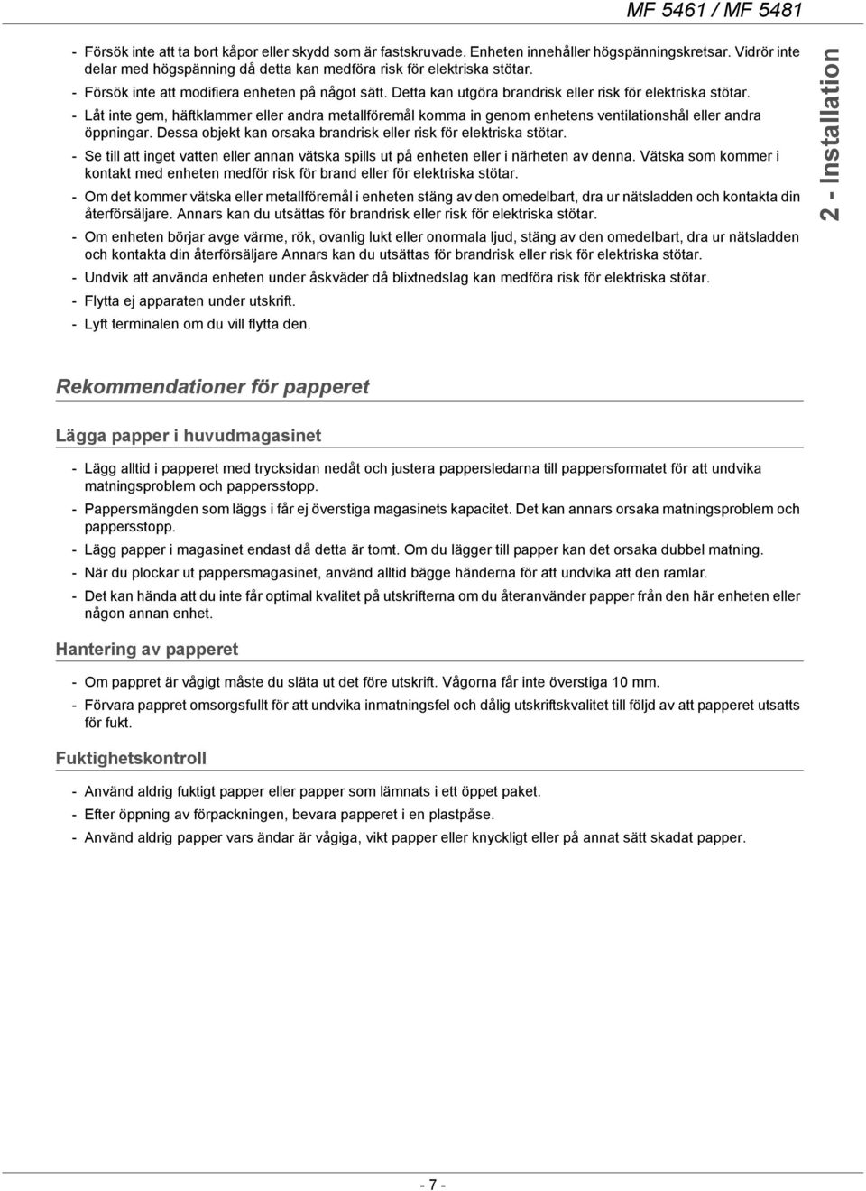 - Låt inte gem, häftklammer eller andra metallföremål komma in genom enhetens ventilationshål eller andra öppningar. Dessa objekt kan orsaka brandrisk eller risk för elektriska stötar.