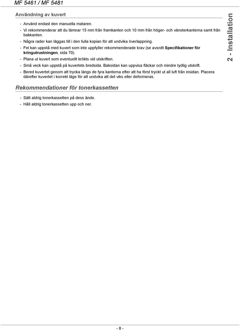 - Fel kan uppstå med kuvert som inte uppfyller rekommenderade krav (se avsnitt Specifikationer för kringutrustningen, sida 70). - Plana ut kuvert som eventuellt krökts vid utskriften.