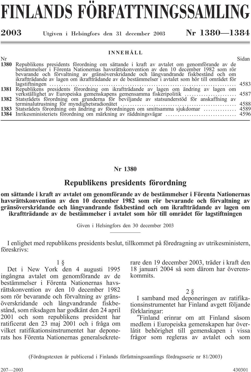 ikraftträdande av de bestämmelser i avtalet som hör till området för lagstiftningen.