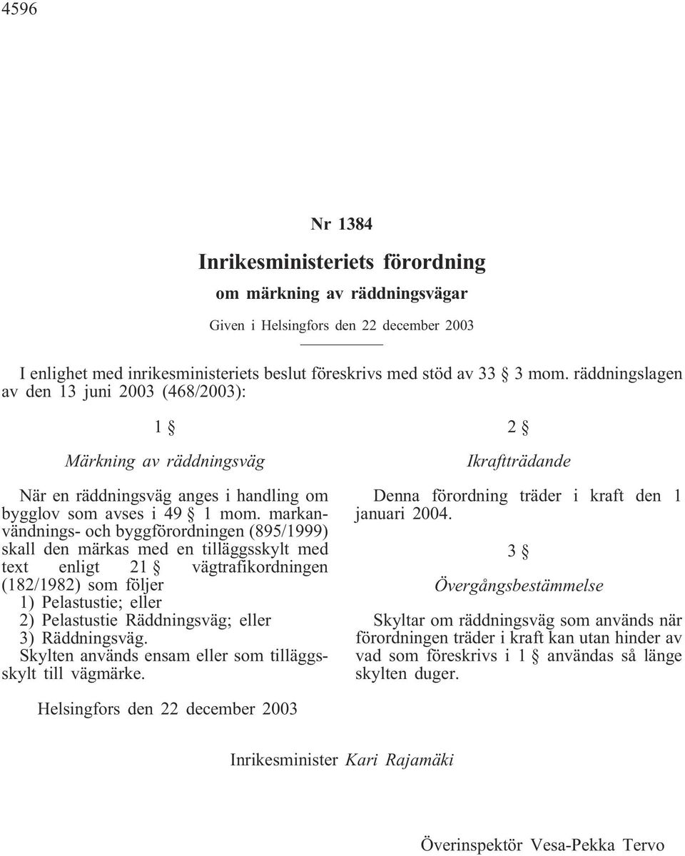 markanvändnings- och byggförordningen (895/1999) skall den märkas med en tilläggsskylt med text enligt 21 vägtrafikordningen (182/1982) som följer 1) Pelastustie; eller 2) Pelastustie Räddningsväg;