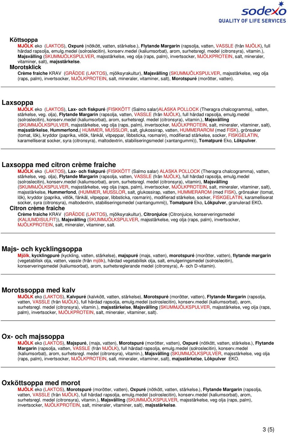 Morotspuré (morötter, vatten). Laxsoppa MJÖLK eko (LAKTOS), Lax- och fiskpuré (FISKKÖTT (Salmo salar)alaska POLLOCK (Theragra chalcogramma), vatten, (solroslecitin), konserv.