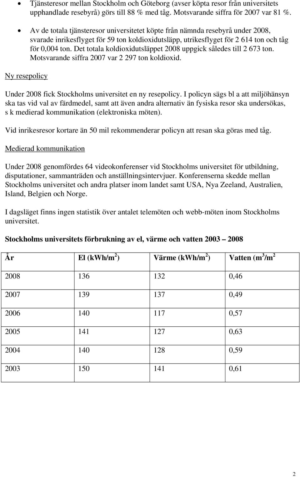 Det totala koldioxidutsläppet 2008 uppgick således till 2 673 ton. Motsvarande siffra 2007 var 2 297 ton koldioxid. Ny resepolicy Under 2008 fick Stockholms universitet en ny resepolicy.