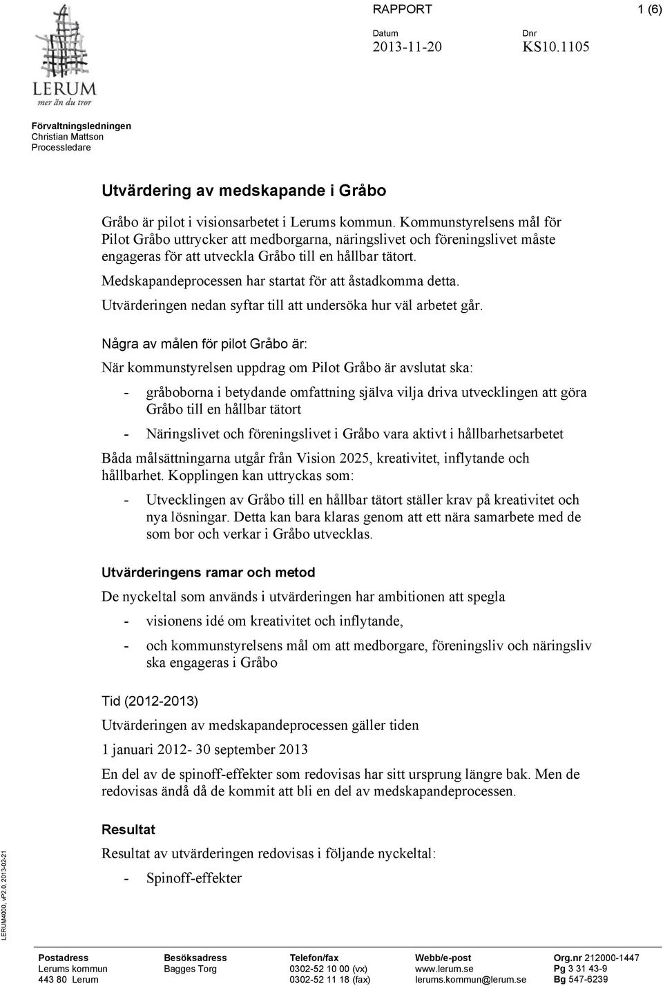 Medskapandeprocessen har startat för att åstadkomma detta. Utvärderingen nedan syftar till att undersöka hur väl arbetet går.