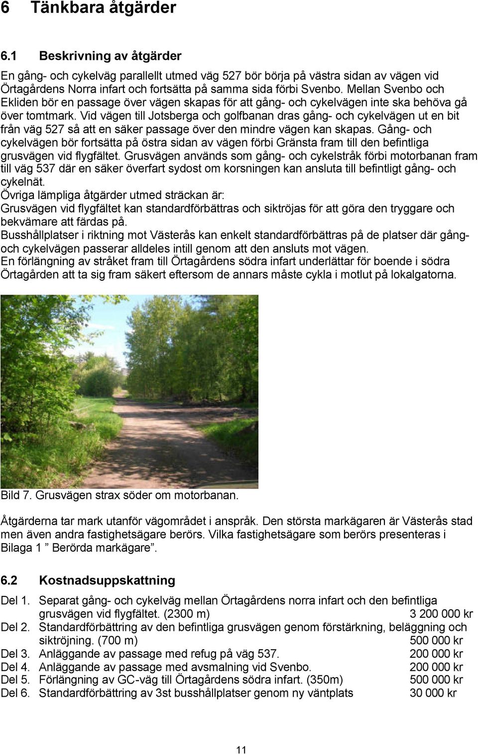 Vid vägen till Jotsberga och golfbanan dras gång- och cykelvägen ut en bit från väg 527 så att en säker passage över den mindre vägen kan skapas.