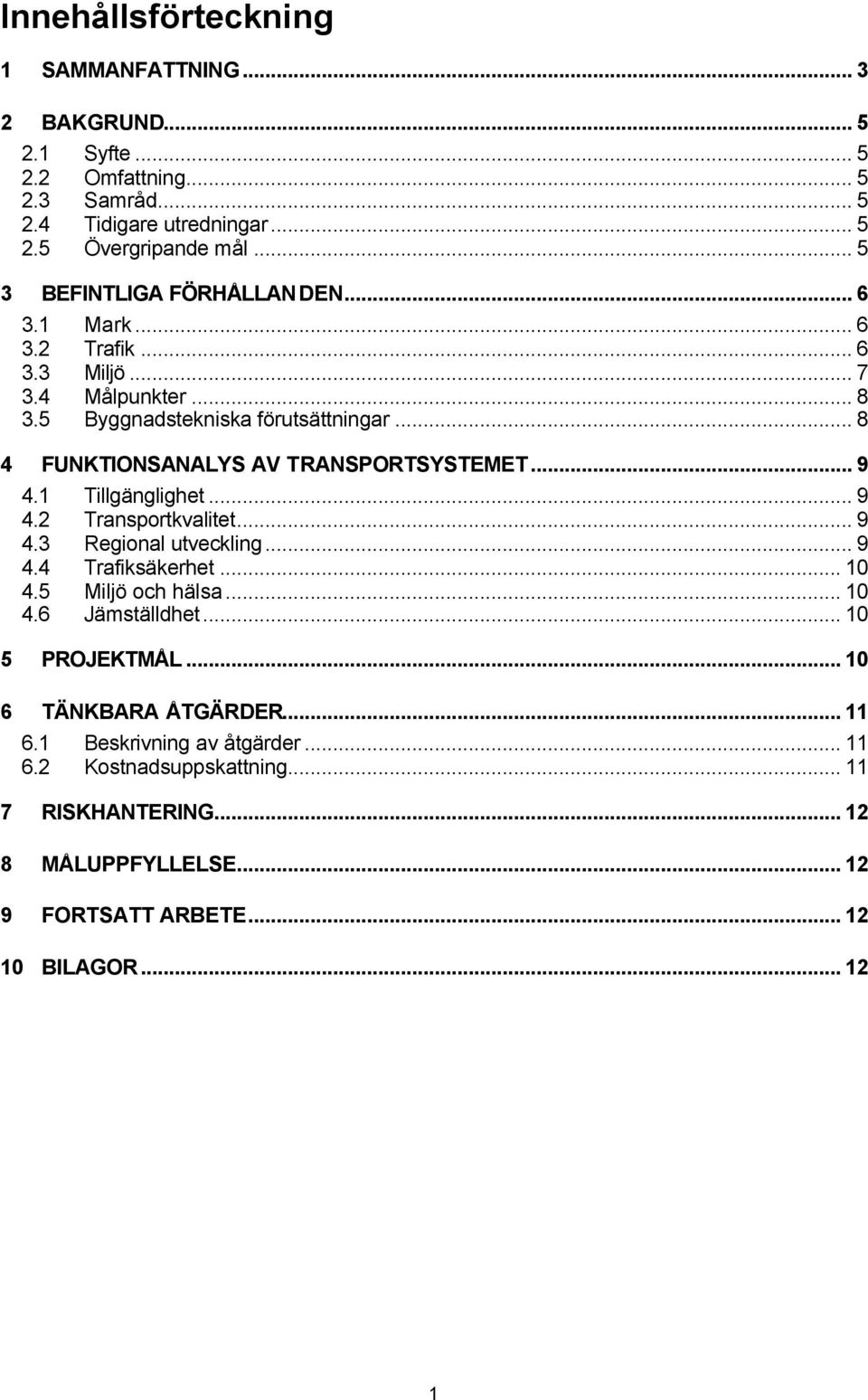 .. 8 4 FUNKTIONANALY AV TRANPORTYTEMET... 9 4.1 Tillgänglighet... 9 4.2 Transportkvalitet... 9 4.3 Regional utveckling... 9 4.4 Trafiksäkerhet... 10 4.5 Miljö och hälsa.