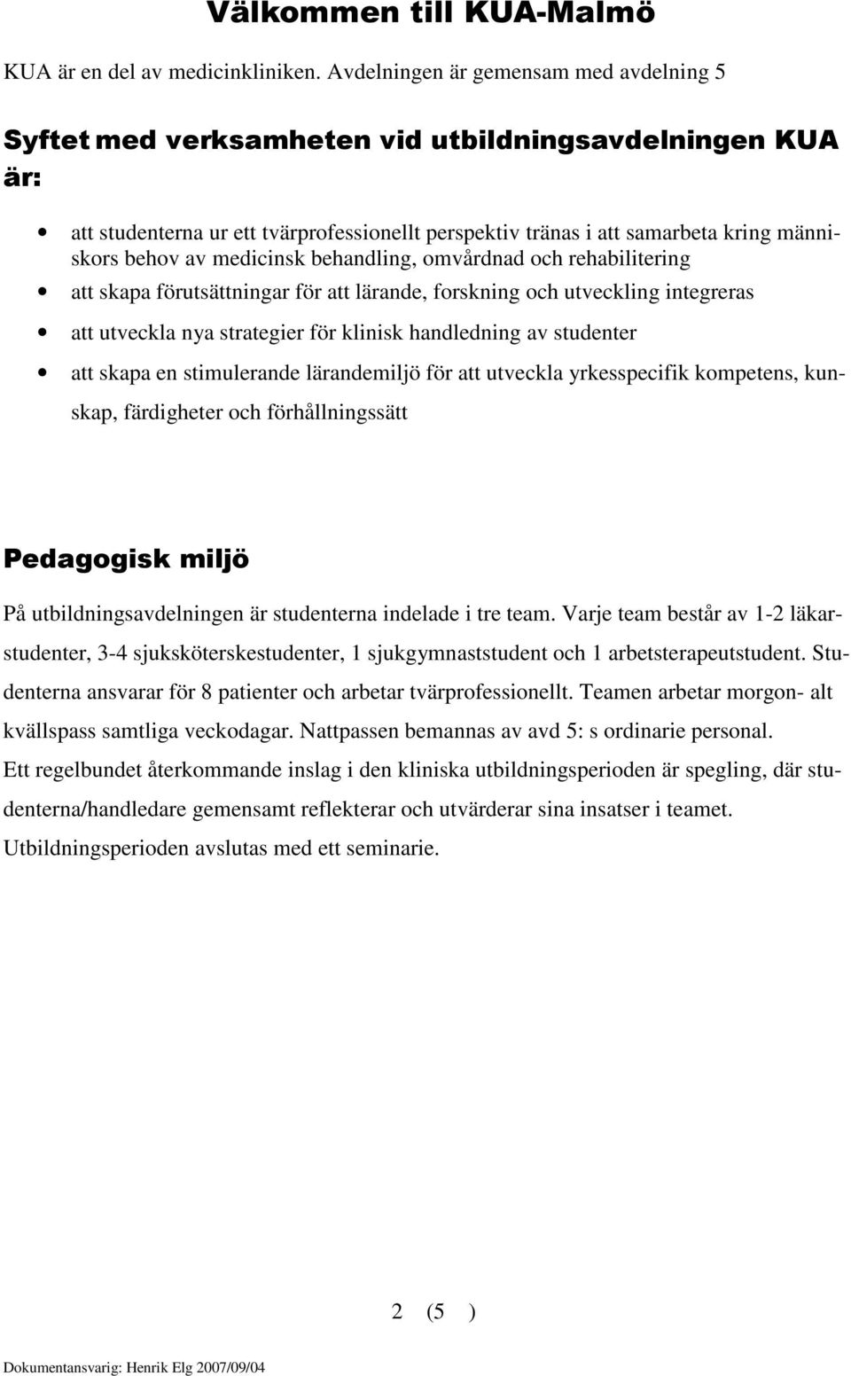 av medicinsk behandling, omvårdnad och rehabilitering att skapa förutsättningar för att lärande, forskning och utveckling integreras att utveckla nya strategier för klinisk handledning av studenter