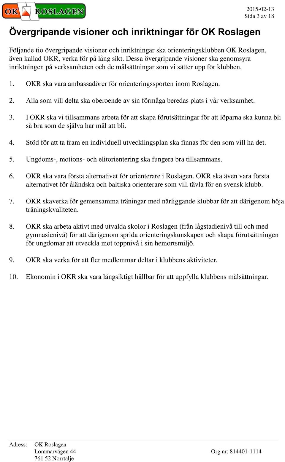 Alla som vill delta ska oberoende av sin förmåga beredas plats i vår verksamhet. 3.