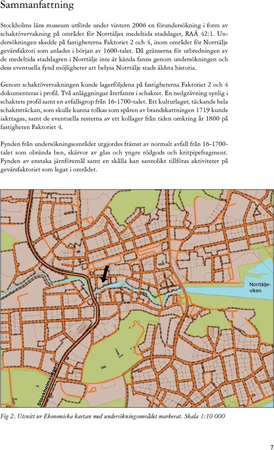 Då gränserna för utbredningen av de medeltida stadslagren i Norrtälje inte är kända fanns genom undersökningen och dess eventuella fynd möjligheter att belysa Norrtälje stads äldsta historia.