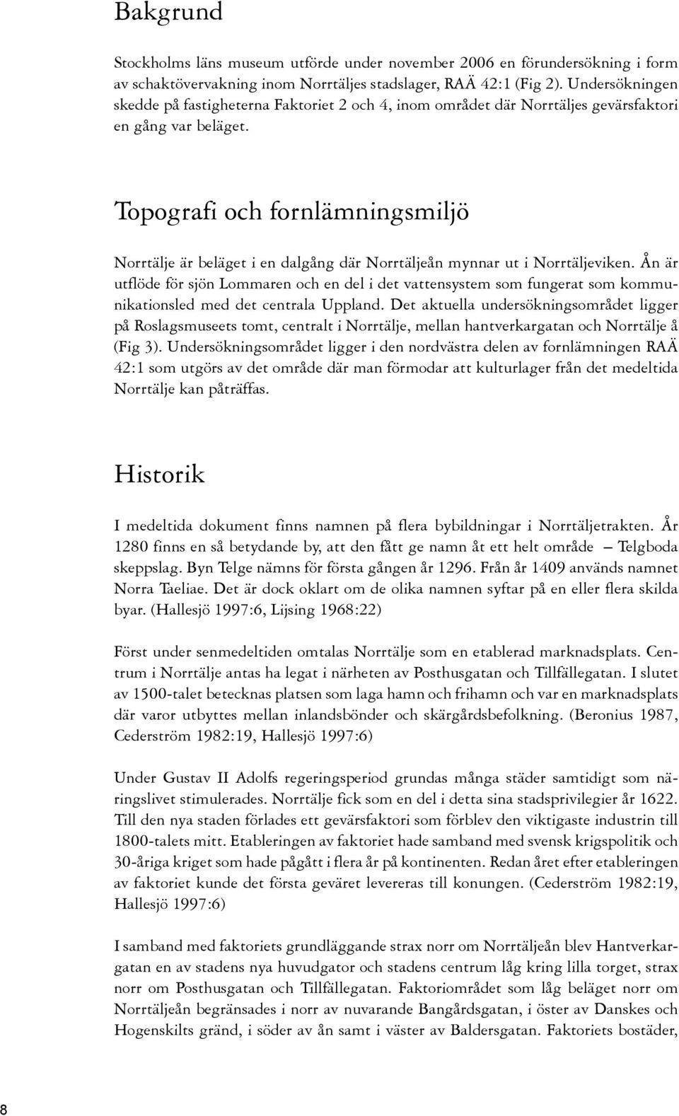 Topografi och fornlämningsmiljö Norrtälje är beläget i en dalgång där Norrtäljeån mynnar ut i Norrtäljeviken.