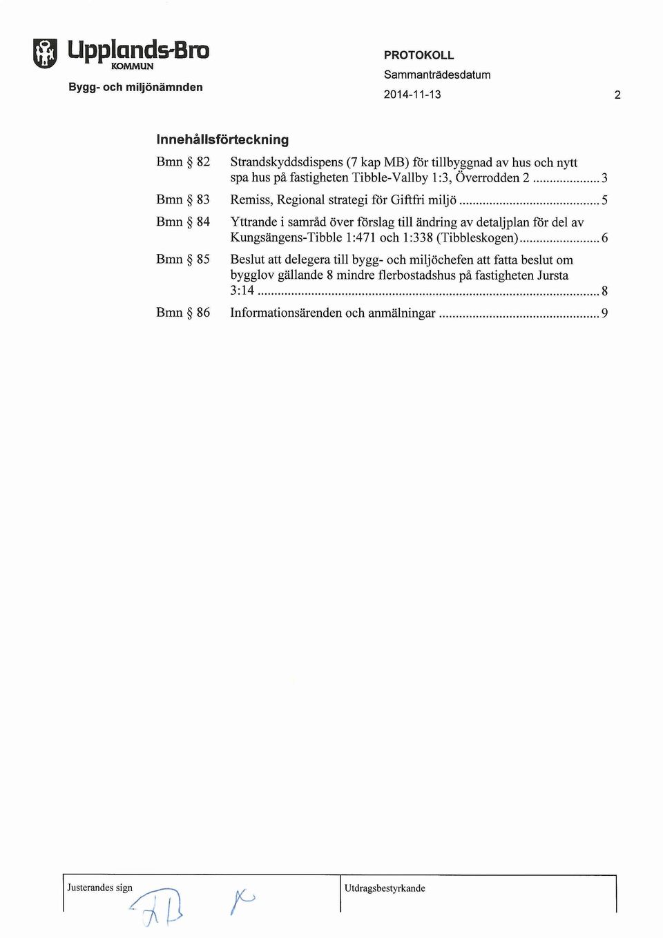 over forslag till andring av detaljplan for del av Kungsangens-Tibble 1:471 och 1:338 (Tibbleskogen) 6 Beslut att delegera till bygg- och