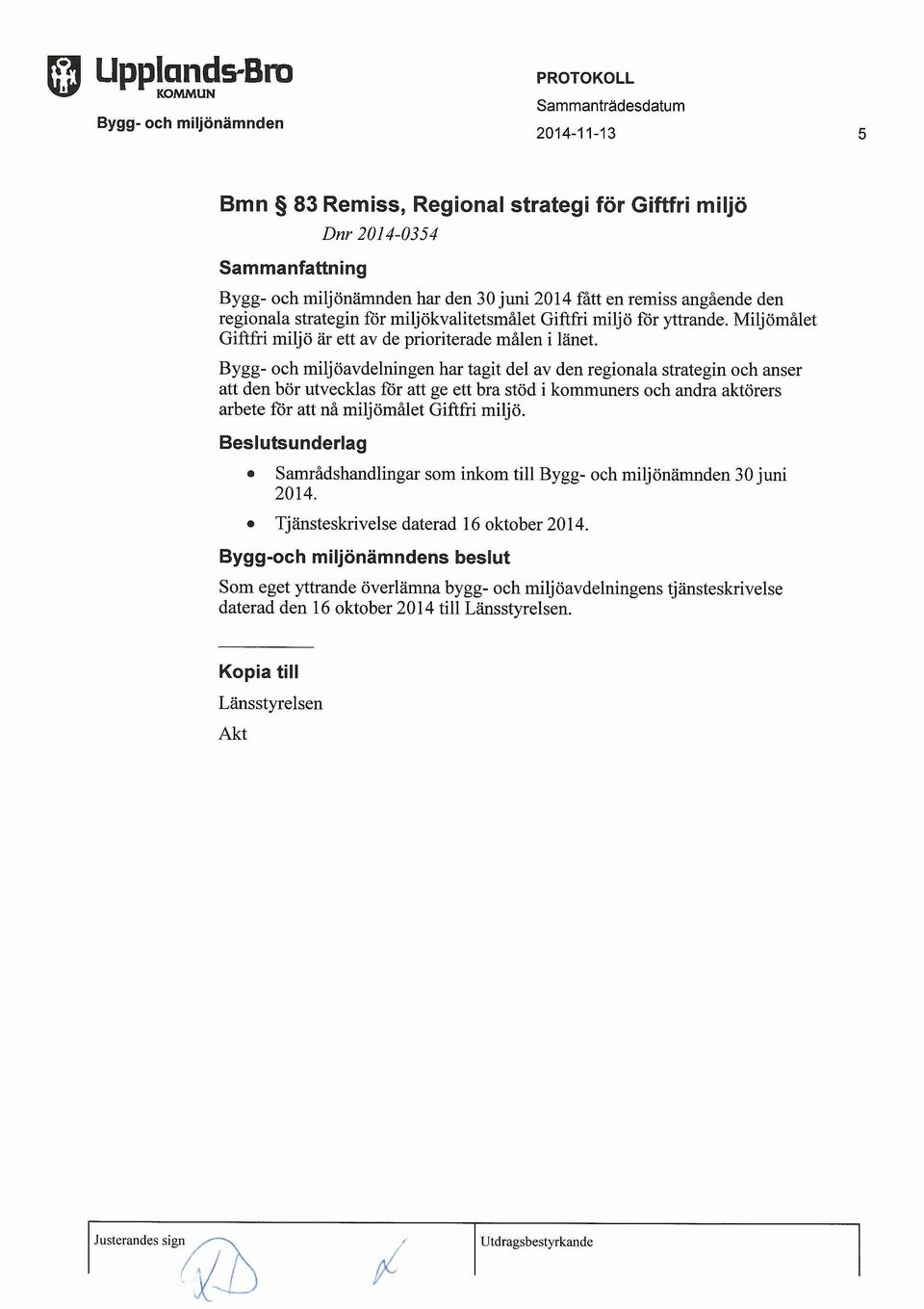 Bygg- och miljoavdelningen har tagit del av den regional a strategin och anser att den bor utvecklas for att ge ett bra stod i kommuners och andra aktorers arbete for att na miljomalet Giftfri