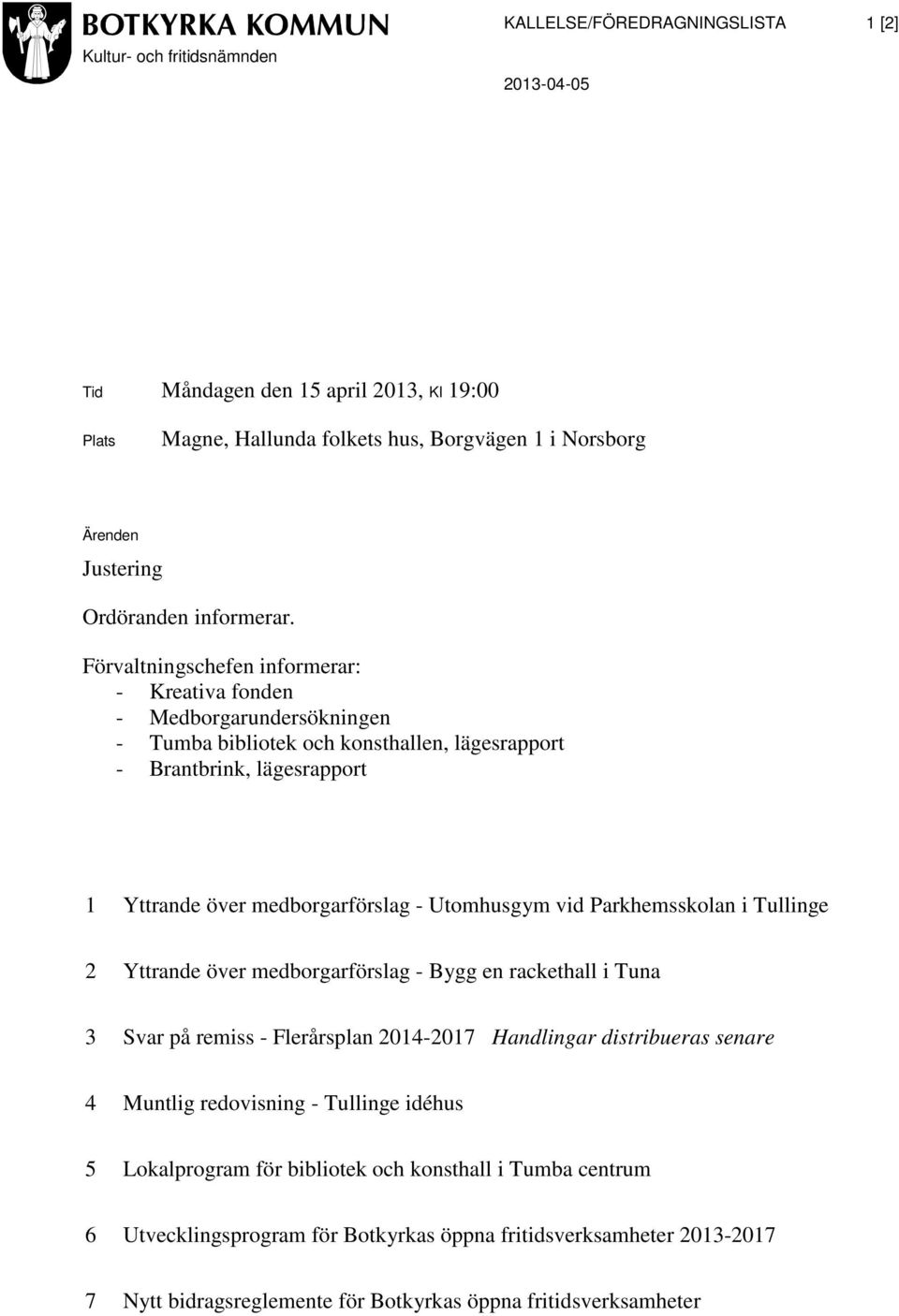 Förvaltningschefen informerar: - Kreativa fonden - Medborgarundersökningen - Tumba bibliotek och konsthallen, lägesrapport - Brantbrink, lägesrapport 1 Yttrande över medborgarförslag - Utomhusgym vid