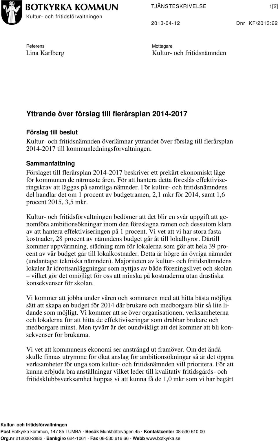 Sammanfattning Förslaget till flerårsplan 2014-2017 beskriver ett prekärt ekonomiskt läge för kommunen de närmaste åren.