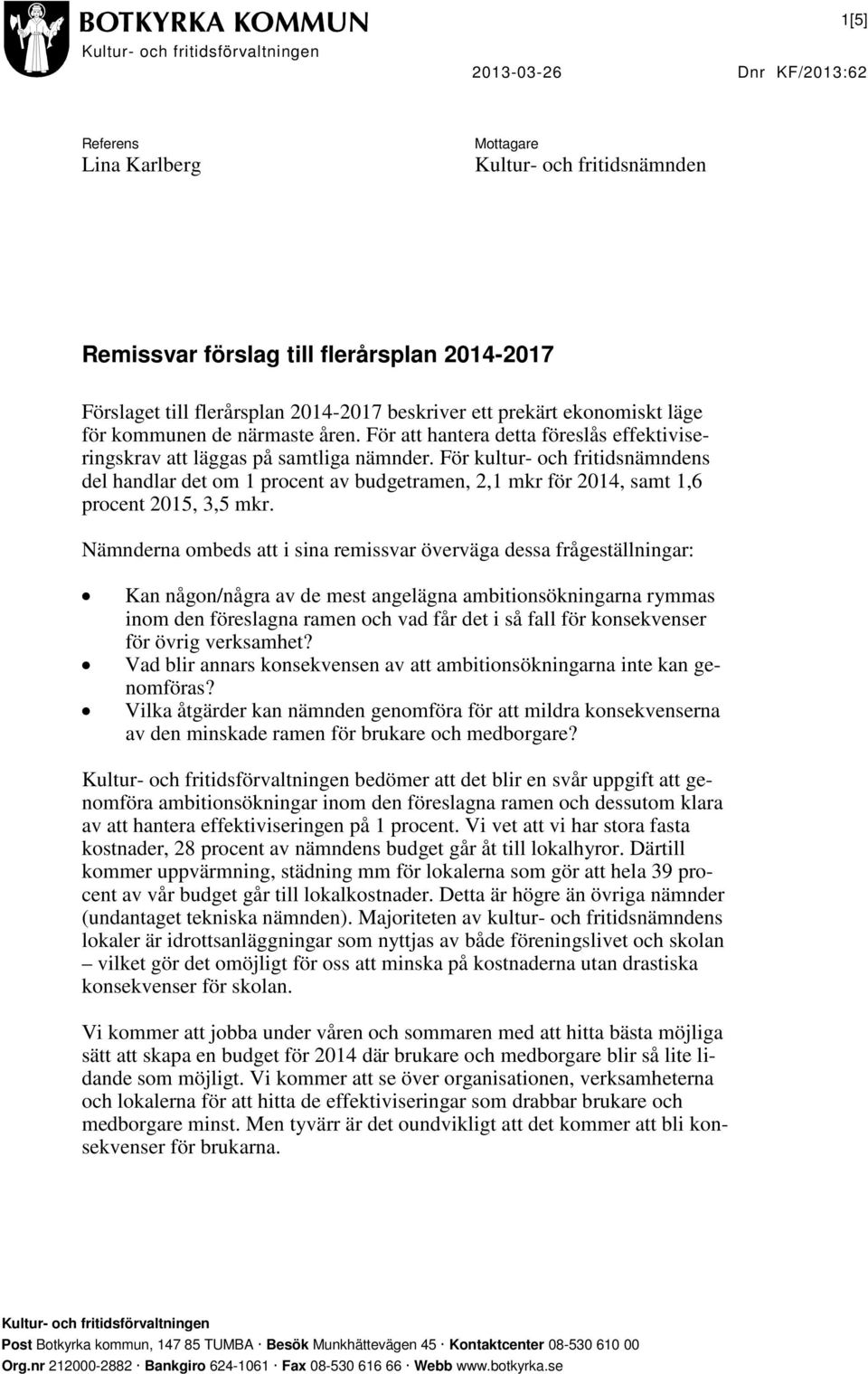 För kultur- och fritidsnämndens del handlar det om 1 procent av budgetramen, 2,1 mkr för 2014, samt 1,6 procent 2015, 3,5 mkr.