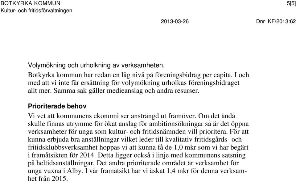 Prioriterade behov Vi vet att kommunens ekonomi ser ansträngd ut framöver.