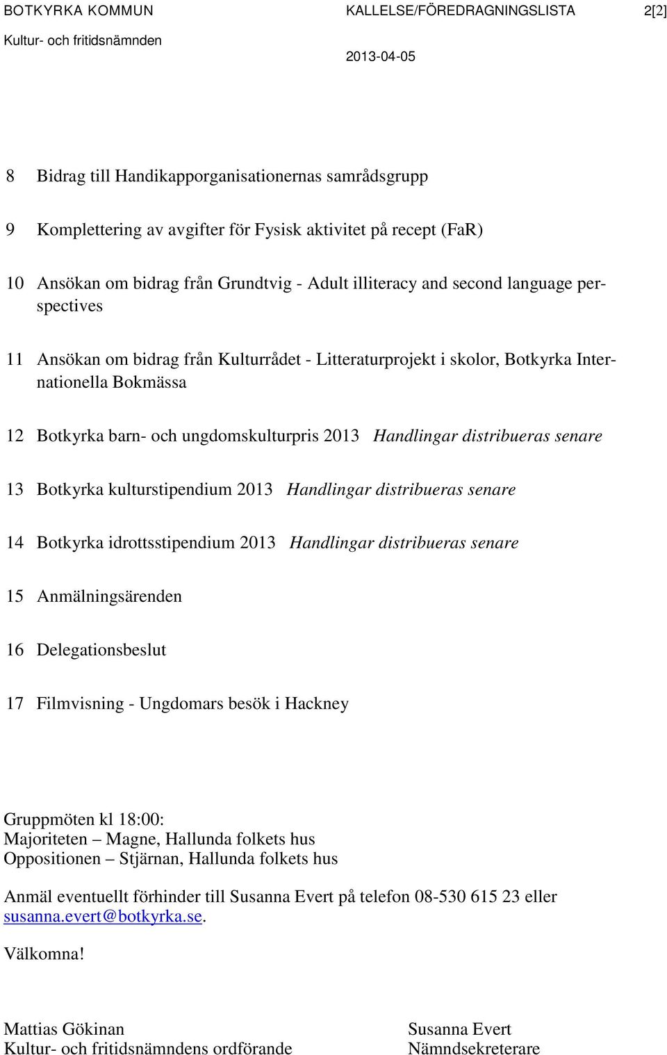 Botkyrka barn- och ungdomskulturpris 2013 Handlingar distribueras senare 13 Botkyrka kulturstipendium 2013 Handlingar distribueras senare 14 Botkyrka idrottsstipendium 2013 Handlingar distribueras