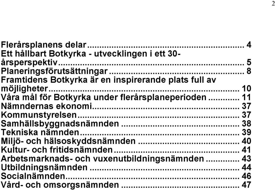 .. 11 Nämndernas ekonomi... 37 Kommunstyrelsen... 37 Samhällsbyggnadsnämnden... 38 Tekniska nämnden... 39 Miljö- och hälsoskyddsnämnden.