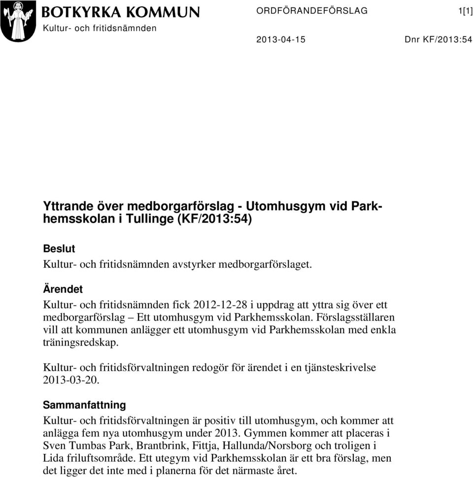 Förslagsställaren vill att kommunen anlägger ett utomhusgym vid Parkhemsskolan med enkla träningsredskap. Kultur- och fritidsförvaltningen redogör för ärendet i en tjänsteskrivelse 2013-03-20.