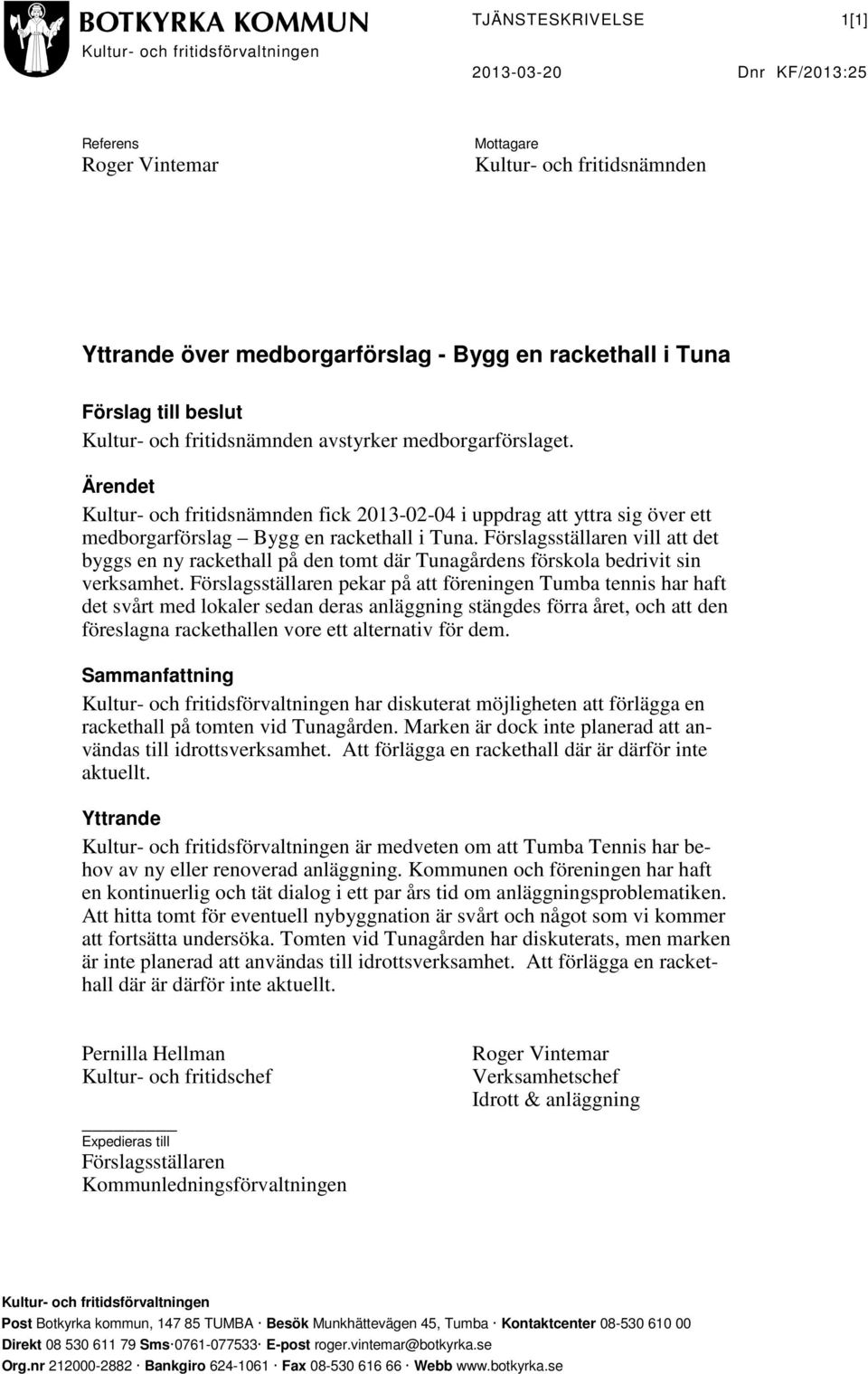 Ärendet Kultur- och fritidsnämnden fick 2013-02-04 i uppdrag att yttra sig över ett medborgarförslag Bygg en rackethall i Tuna.