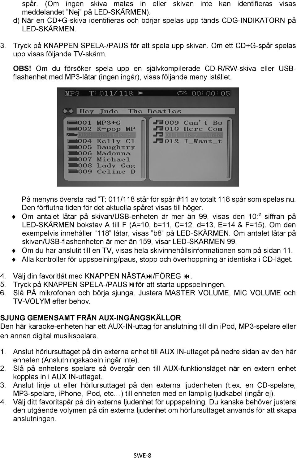 Om du försöker spela upp en självkompilerade CD-R/RW-skiva eller USBflashenhet med MP3-låtar (ingen ingår), visas följande meny istället.