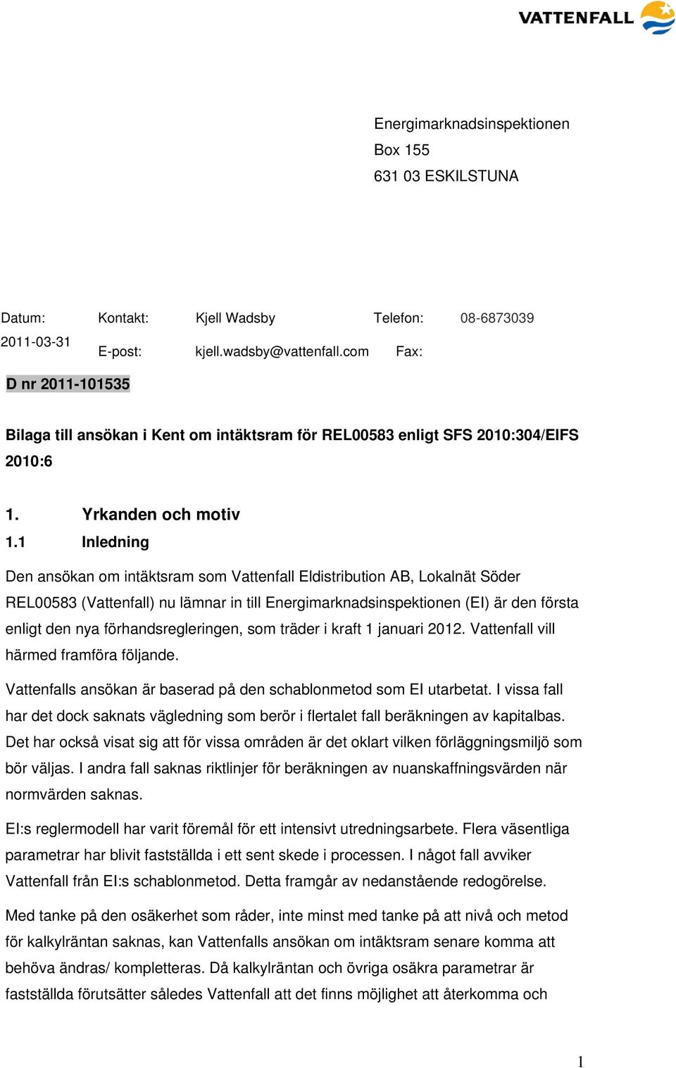 1 Inledning Den ansökan om intäktsram som Vattenfall Eldistribution AB, Lokalnät Söder REL00583 (Vattenfall) nu lämnar in till Energimarknadsinspektionen (EI) är den första enligt den nya