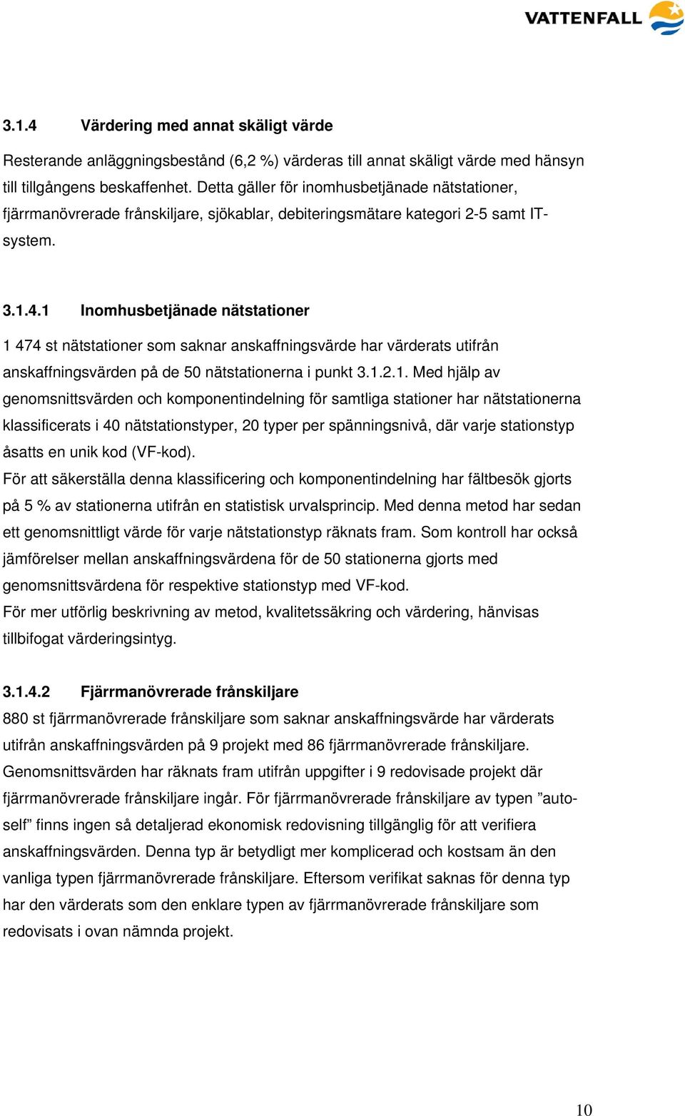 1 Inomhusbetjänade nätstationer 1 474 st nätstationer som saknar anskaffningsvärde har värderats utifrån anskaffningsvärden på de 50 nätstationerna i punkt 3.1.2.1. Med hjälp av genomsnittsvärden och