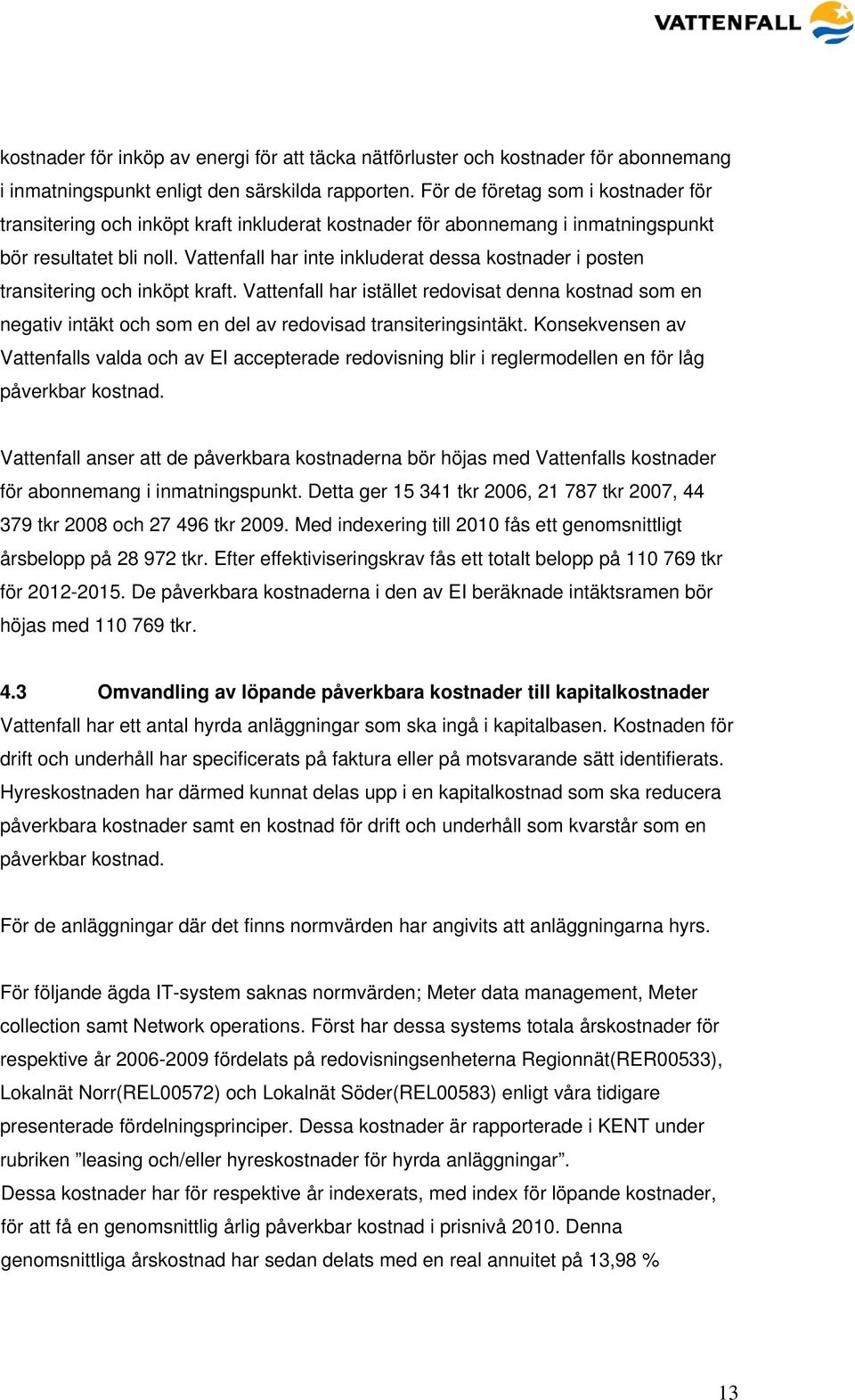 Vattenfall har inte inkluderat dessa kostnader i posten transitering och inköpt kraft.