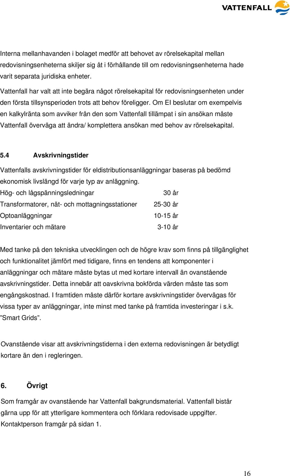 Om EI beslutar om exempelvis en kalkylränta som avviker från den som Vattenfall tillämpat i sin ansökan måste Vattenfall överväga att ändra/ komplettera ansökan med behov av rörelsekapital. 5.