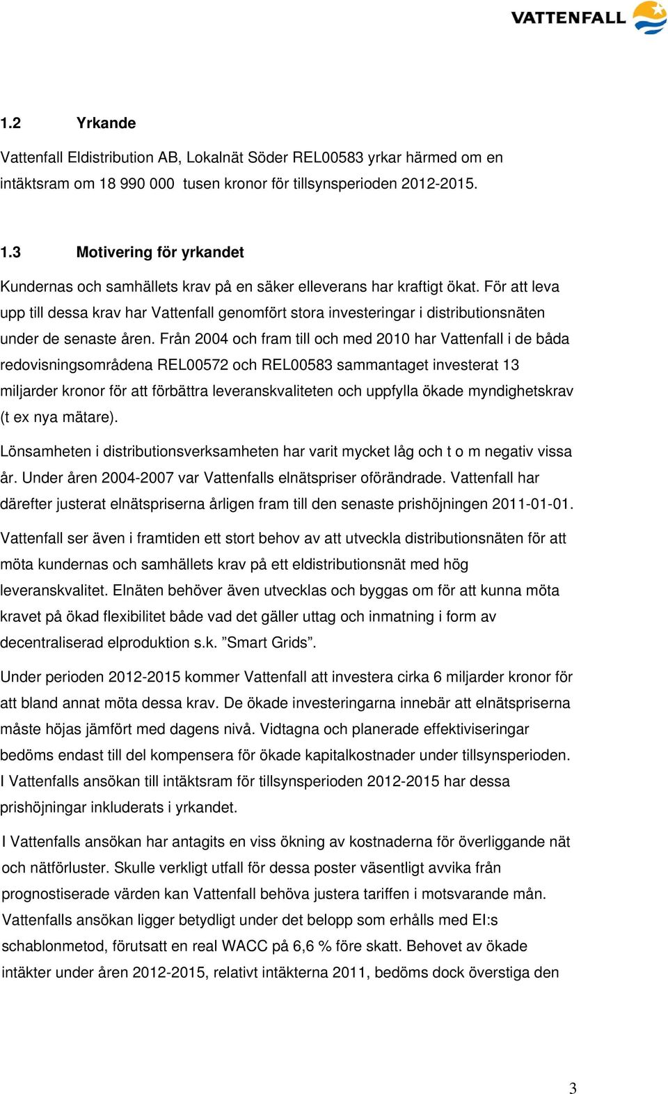 Från 2004 och fram till och med 2010 har Vattenfall i de båda redovisningsområdena REL00572 och REL00583 sammantaget investerat 13 miljarder kronor för att förbättra leveranskvaliteten och uppfylla