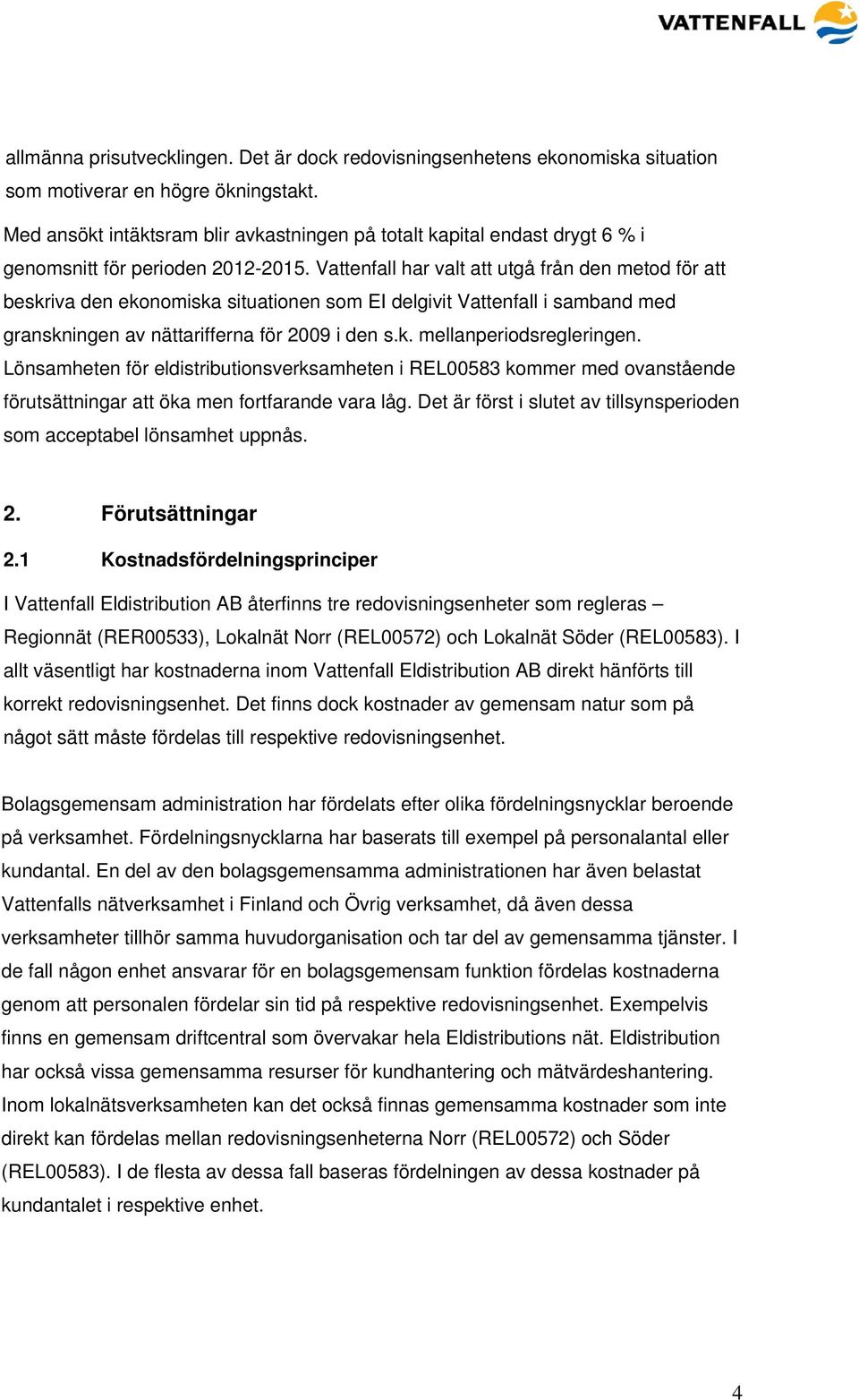 Vattenfall har valt att utgå från den metod för att beskriva den ekonomiska situationen som EI delgivit Vattenfall i samband med granskningen av nättarifferna för 2009 i den s.k. mellanperiodsregleringen.