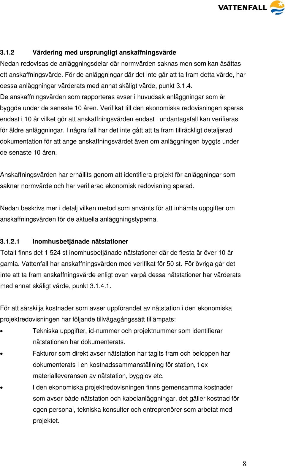 De anskaffningsvärden som rapporteras avser i huvudsak anläggningar som är byggda under de senaste 10 åren.