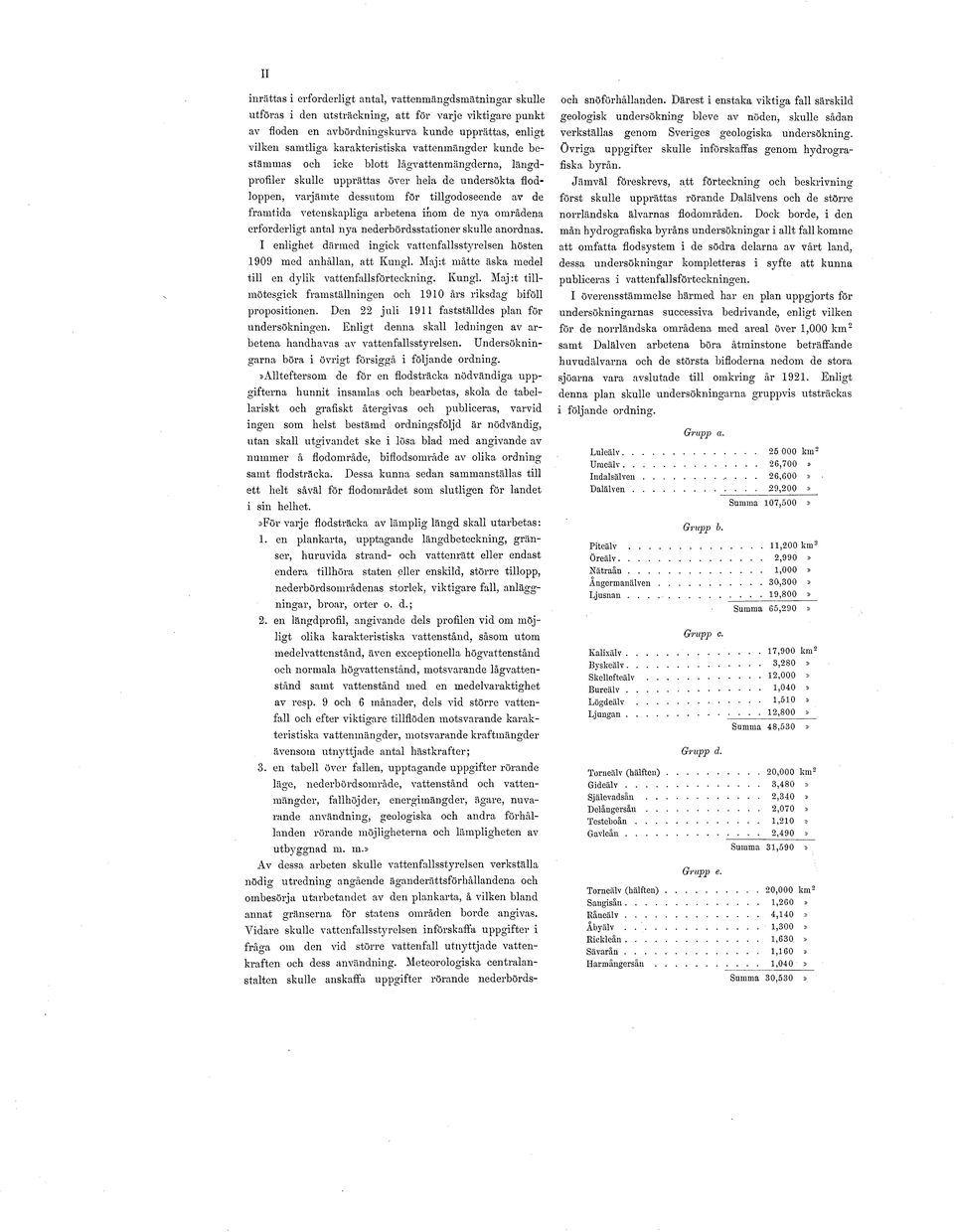 vetenskapliga arbetena inom de nya områdena erforderligt antal nya nederbördsstationer skulle anordnas. I enlighet därmed ingick vattenfallsstyrelsen hösten 1909 med anhållan, att Kungl.