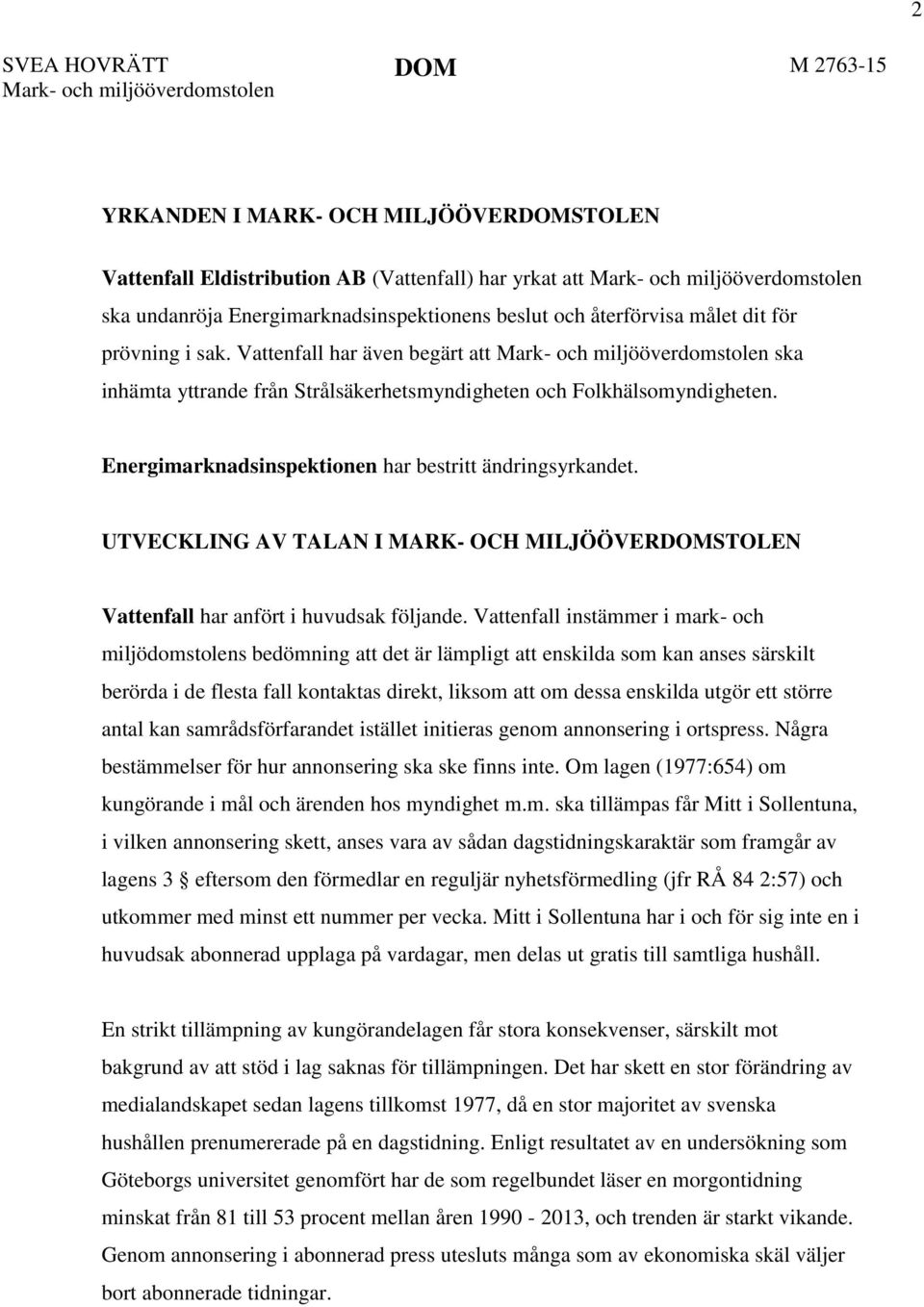 Vattenfall har även begärt att Mark- och miljööverdomstolen ska inhämta yttrande från Strålsäkerhetsmyndigheten och Folkhälsomyndigheten. Energimarknadsinspektionen har bestritt ändringsyrkandet.