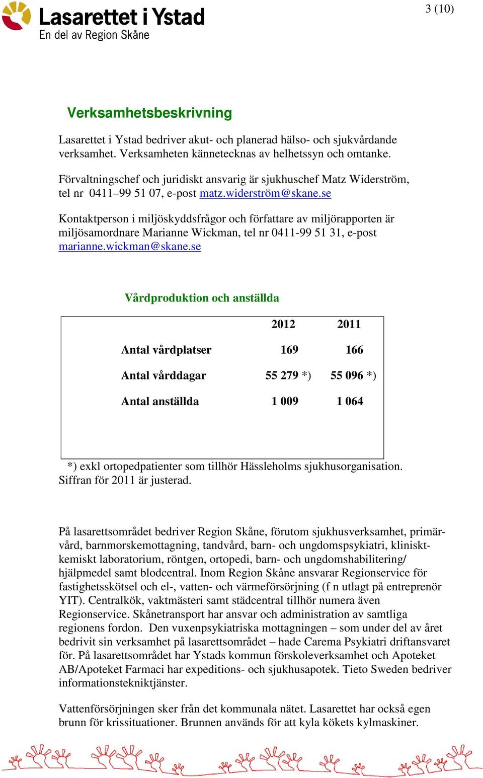 se Kontaktperson i miljöskyddsfrågor och författare av miljörapporten är miljösamordnare Marianne Wickman, tel nr 0411-99 51 31, e-post marianne.wickman@skane.