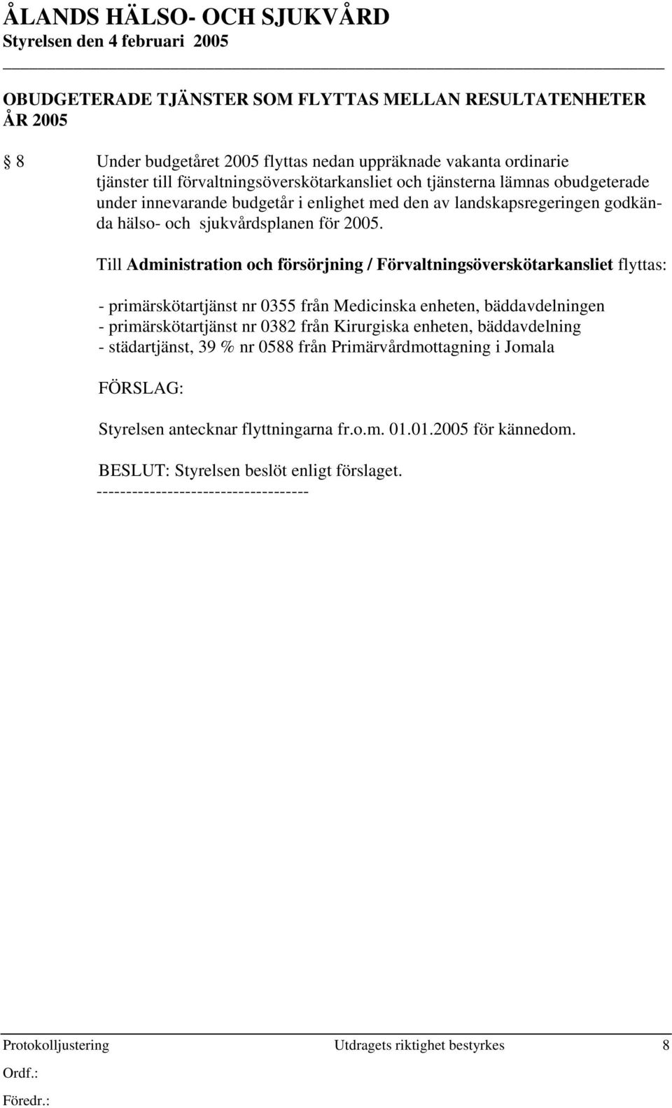 Till Administration och försörjning / Förvaltningsöverskötarkansliet flyttas: - primärskötartjänst nr 0355 från Medicinska enheten, bäddavdelningen - primärskötartjänst nr 0382 från Kirurgiska