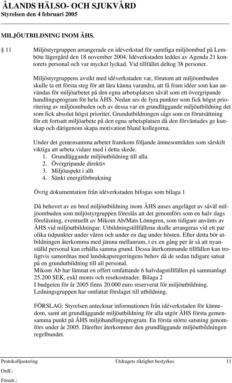 Miljöstyrgruppens avsikt med idéverkstaden var, förutom att miljöombuden skulle ta ett första steg för att lära känna varandra, att få fram idéer som kan användas för miljöarbetet på den egna