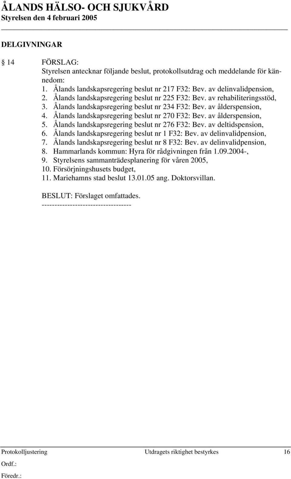 av ålderspension, 5. Ålands landskapsregering beslut nr 276 F32: Bev. av deltidspension, 6. Ålands landskapsregering beslut nr 1 F32: Bev. av delinvalidpension, 7.