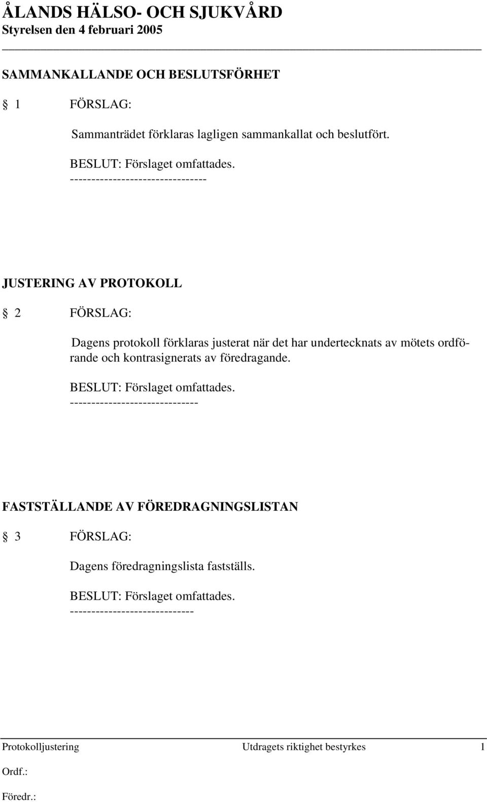 ordförande och kontrasignerats av föredragande. BESLUT: Förslaget omfattades.