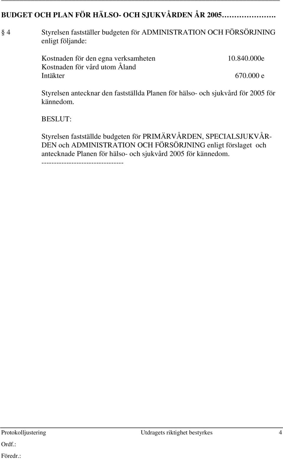 Intäkter 10.840.000e 670.000 e Styrelsen antecknar den fastställda Planen för hälso- och sjukvård för 2005 för kännedom.