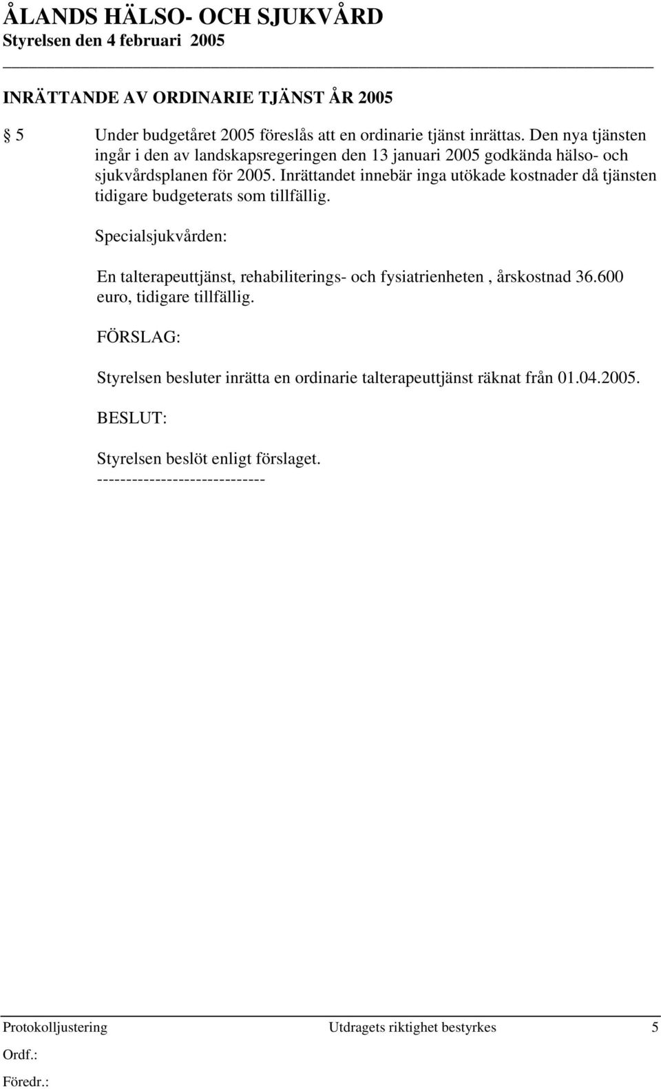 Inrättandet innebär inga utökade kostnader då tjänsten tidigare budgeterats som tillfällig.