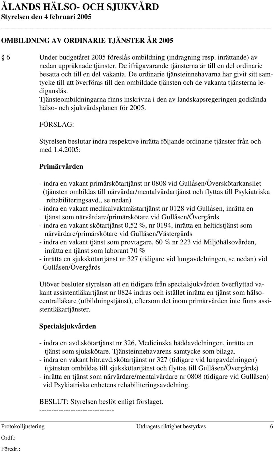 De ordinarie tjänsteinnehavarna har givit sitt samtycke till att överföras till den ombildade tjänsten och de vakanta tjänsterna lediganslås.