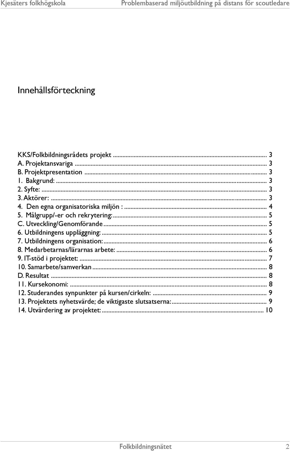 Utbildningens organisation:... 6 8. Medarbetarnas/lärarnas arbete:... 6 9. IT-stöd i projektet:... 7 10. Samarbete/samverkan... 8 D. Resultat... 8 11.