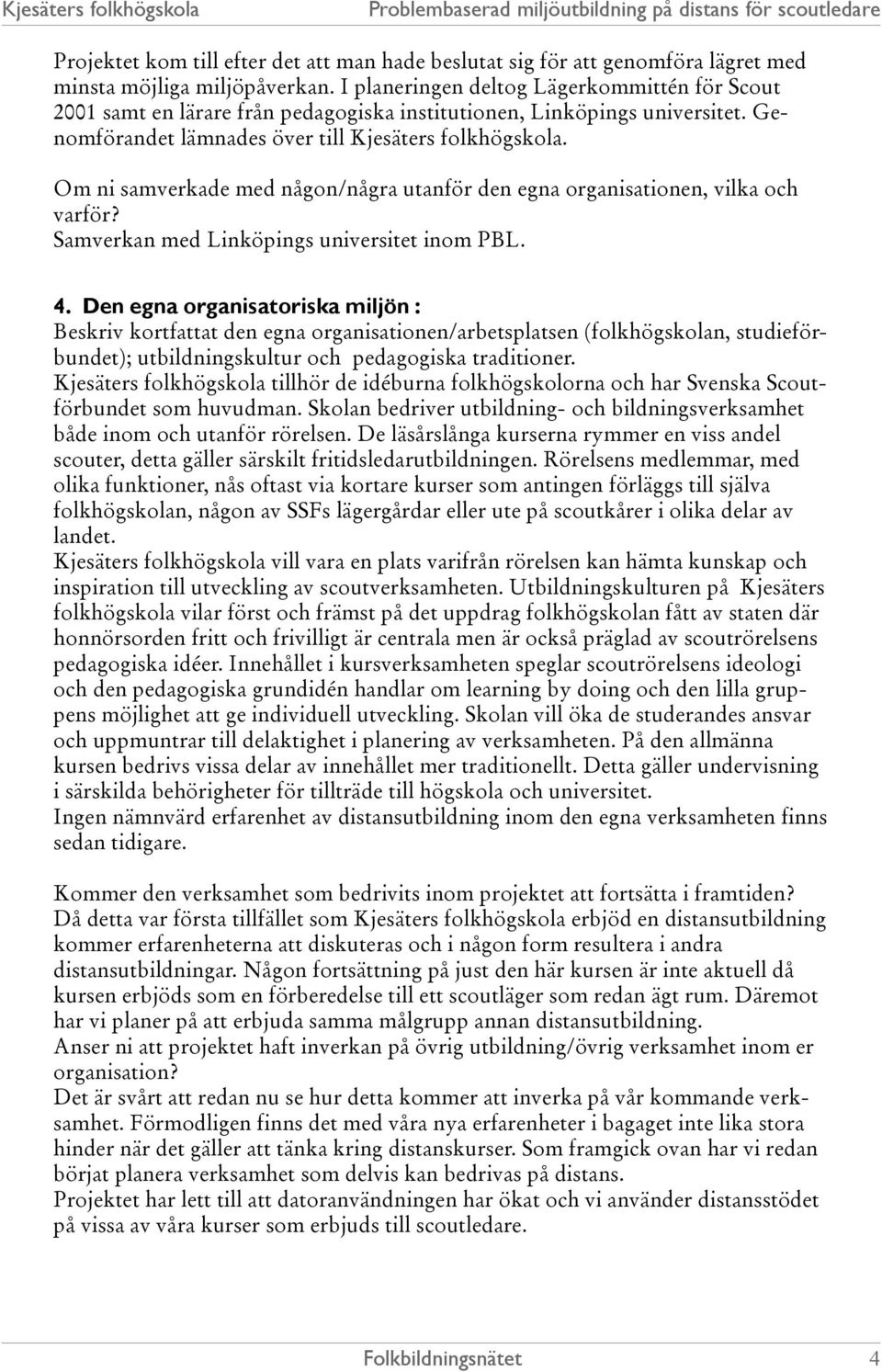 Om ni samverkade med någon/några utanför den egna organisationen, vilka och varför? Samverkan med Linköpings universitet inom PBL. 4.