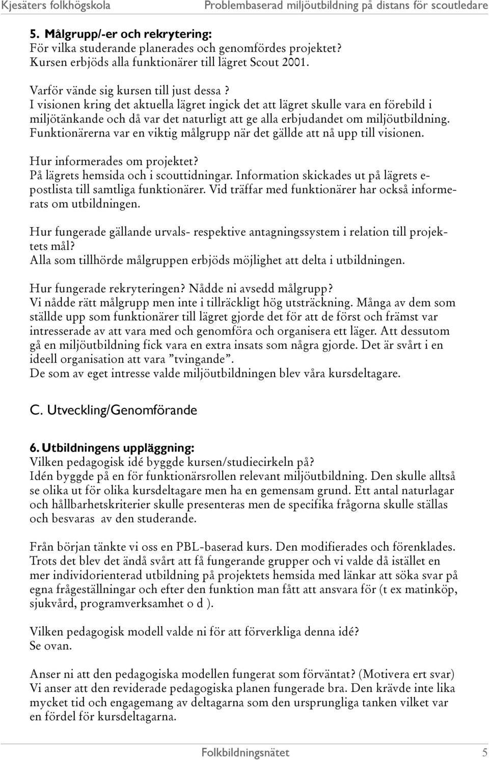 Funktionärerna var en viktig målgrupp när det gällde att nå upp till visionen. Hur informerades om projektet? På lägrets hemsida och i scouttidningar.