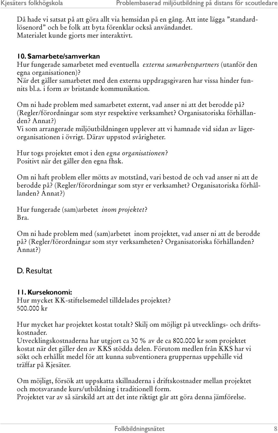 När det gäller samarbetet med den externa uppdragsgivaren har vissa hinder funnits bl.a. i form av bristande kommunikation. Om ni hade problem med samarbetet externt, vad anser ni att det berodde på?