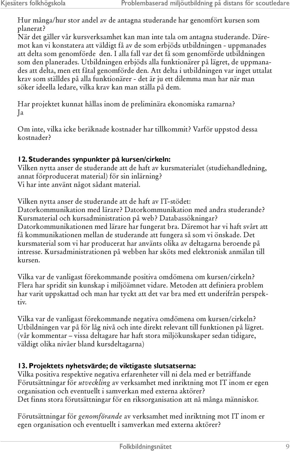 Utbildningen erbjöds alla funktionärer på lägret, de uppmanades att delta, men ett fåtal genomförde den.