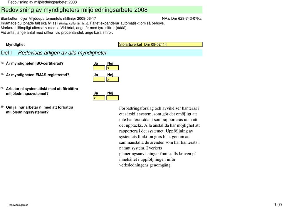 Myndighet Sjöfartsverket Dnr 08-02414 Del I Redovisas årligen av alla myndigheter 1a Är myndigheten ISO-certifierad? Ja Nej 1b Är myndigheten EMAS-registrerad?