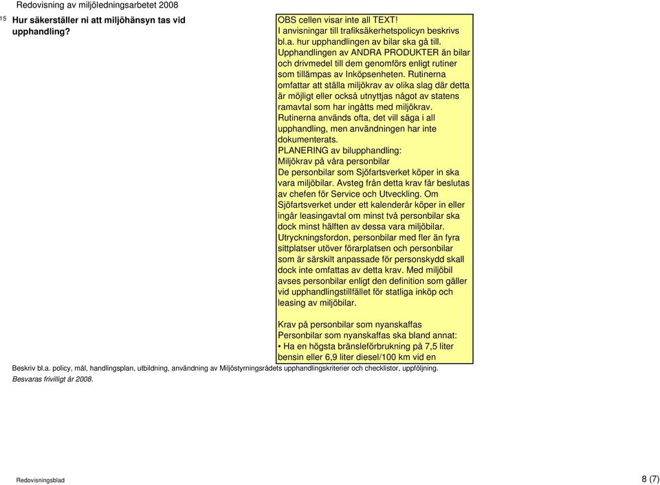 Rutinerna omfattar att ställa miljökrav av olika slag där detta är möjligt eller också utnyttjas något av statens ramavtal som har ingåtts med miljökrav.