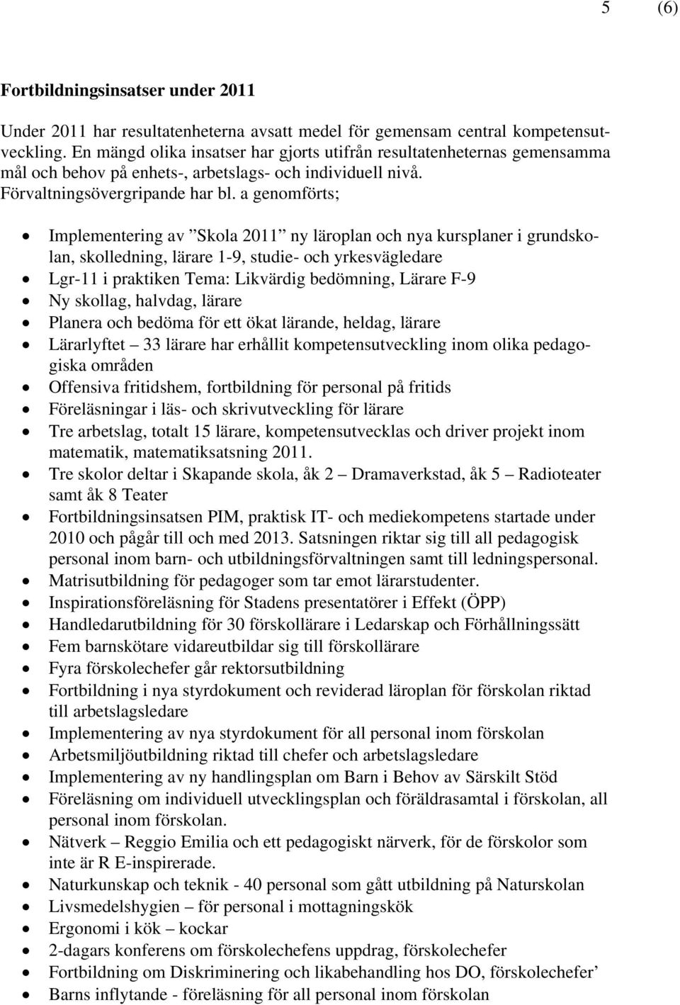 a genomförts; Implementering av Skola 2011 ny läroplan och nya kursplaner i grundskolan, skolledning, lärare 1-9, studie- och yrkesvägledare Lgr-11 i praktiken Tema: Likvärdig bedömning, Lärare F-9